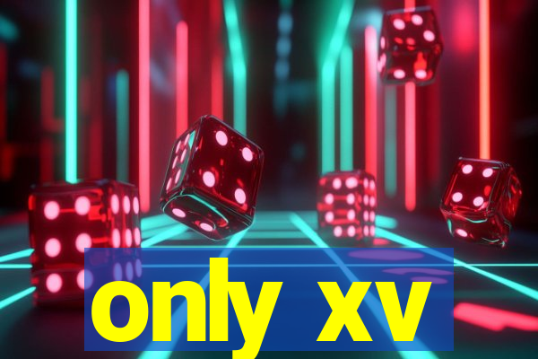 only xv